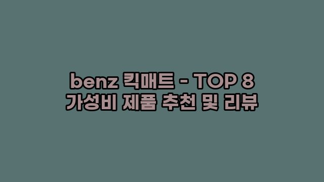 benz 킥매트 - TOP 8 가성비 제품 추천 및 리뷰