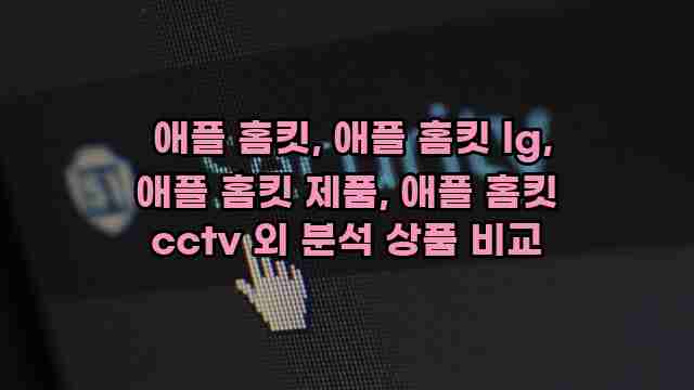  애플 홈킷, 애플 홈킷 lg, 애플 홈킷 제품, 애플 홈킷 cctv 외 분석 상품 비교