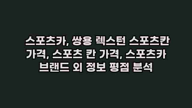  스포츠카, 쌍용 렉스턴 스포츠칸 가격, 스포츠 칸 가격, 스포츠카 브랜드 외 정보 평점 분석