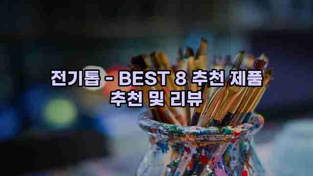 전기톱 - BEST 8 추천 제품 추천 및 리뷰