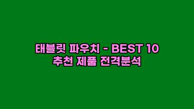 태블릿 파우치 - BEST 10 추천 제품 전격분석