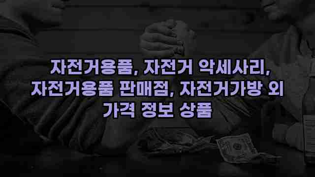  자전거용품, 자전거 악세사리, 자전거용품 판매점, 자전거가방 외 가격 정보 상품