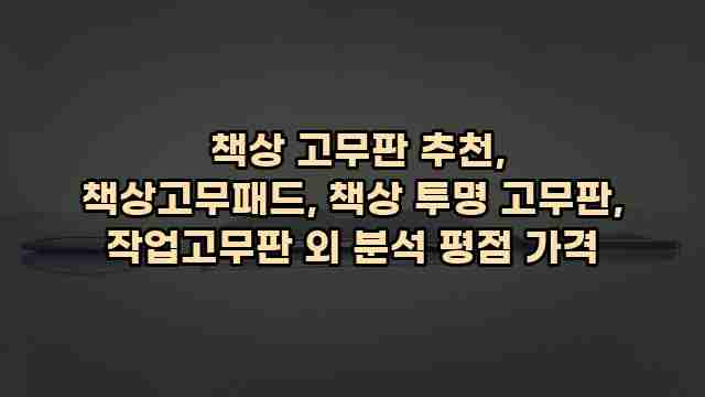  책상 고무판 추천, 책상고무패드, 책상 투명 고무판, 작업고무판 외 분석 평점 가격