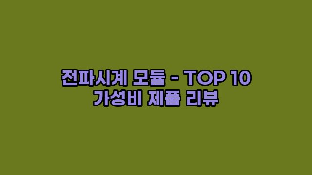 전파시계 모듈 - TOP 10 가성비 제품 리뷰