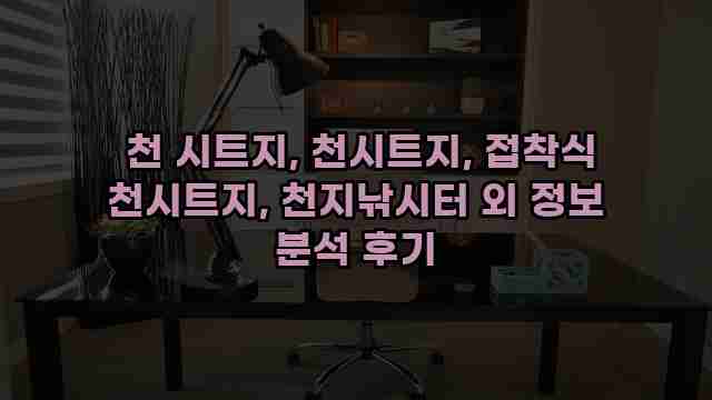  천 시트지, 천시트지, 접착식 천시트지, 천지낚시터 외 정보 분석 후기