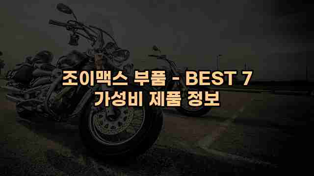 조이맥스 부품 - BEST 7 가성비 제품 정보