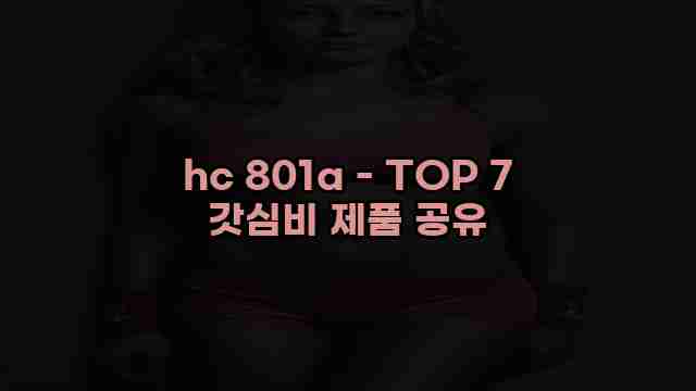 hc 801a - TOP 7 갓심비 제품 공유