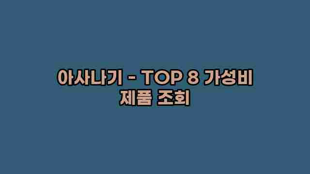 아사나기 - TOP 8 가성비 제품 조회