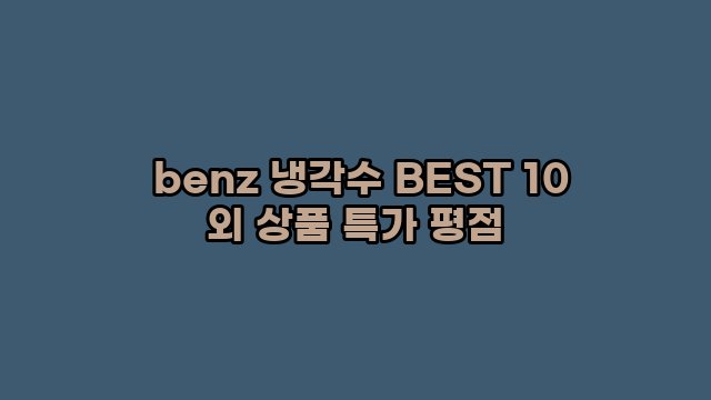  benz 냉각수 BEST 10 외 상품 특가 평점