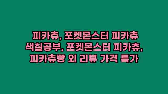  피카츄, 포켓몬스터 피카츄 색칠공부, 포켓몬스터 피카츄, 피카츄빵 외 리뷰 가격 특가