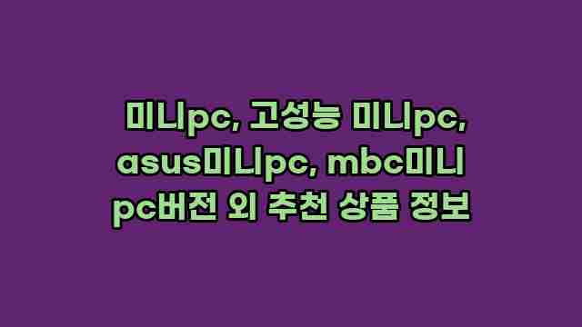  미니pc, 고성능 미니pc, asus미니pc, mbc미니 pc버전 외 추천 상품 정보