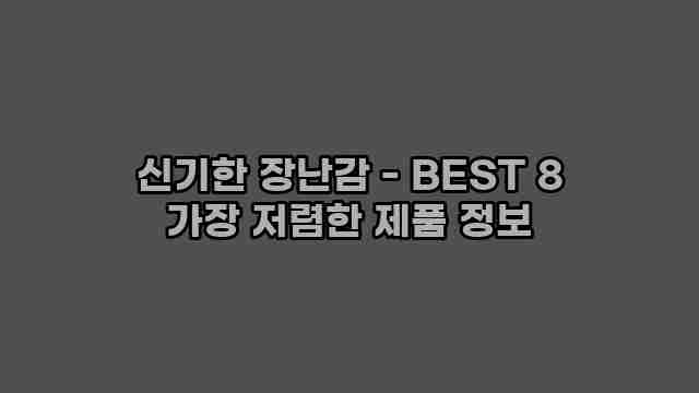 신기한 장난감 - BEST 8 가장 저렴한 제품 정보