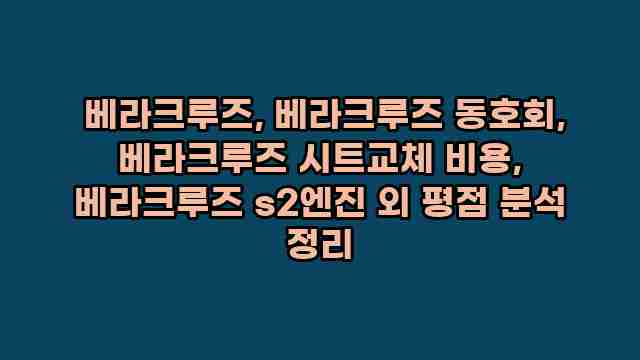  베라크루즈, 베라크루즈 동호회, 베라크루즈 시트교체 비용, 베라크루즈 s2엔진 외 평점 분석 정리