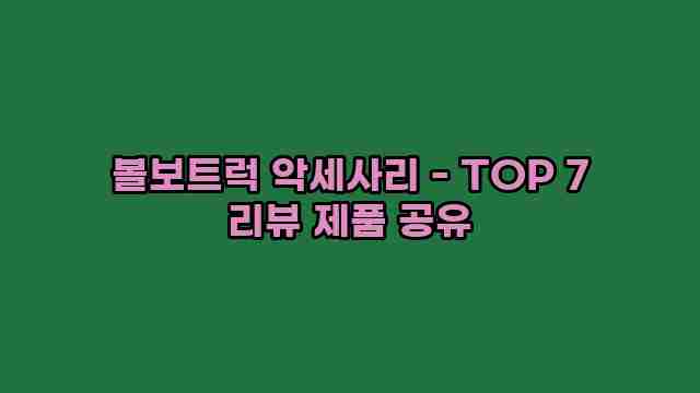 볼보트럭 악세사리 - TOP 7 리뷰 제품 공유