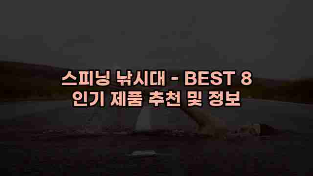 스피닝 낚시대 - BEST 8 인기 제품 추천 및 정보