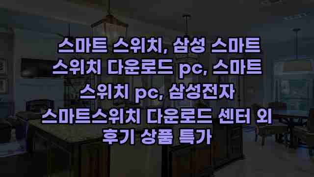  스마트 스위치, 삼성 스마트 스위치 다운로드 pc, 스마트 스위치 pc, 삼성전자 스마트스위치 다운로드 센터 외 후기 상품 특가