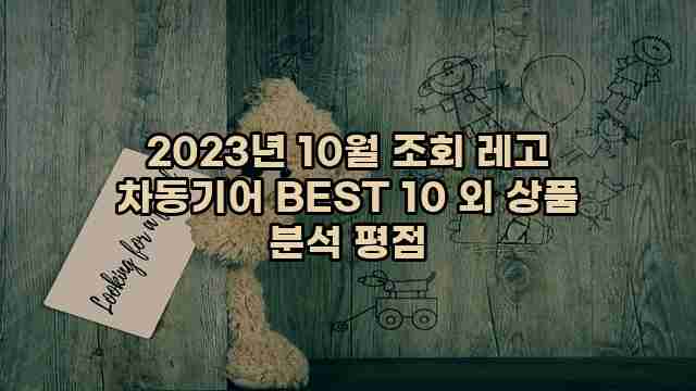 2023년 10월 조회 레고 차동기어 BEST 10 외 상품 분석 평점