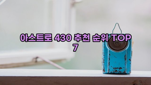 아스트로 430 추천 순위 TOP 7