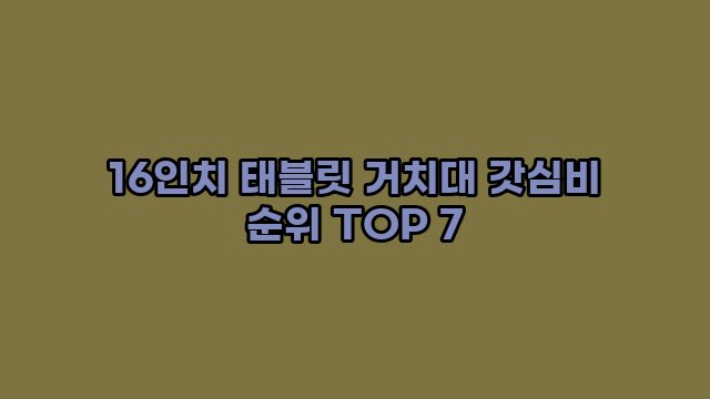 16인치 태블릿 거치대 갓심비 순위 TOP 7