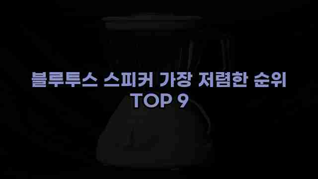 블루투스 스피커 가장 저렴한 순위 TOP 9