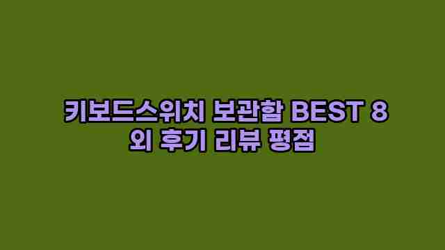  키보드스위치 보관함 BEST 8 외 후기 리뷰 평점