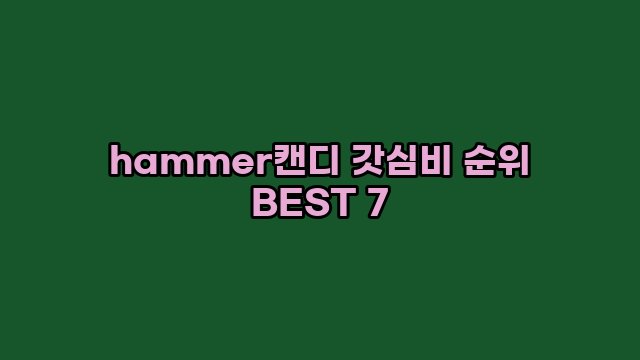 hammer캔디 갓심비 순위 BEST 7