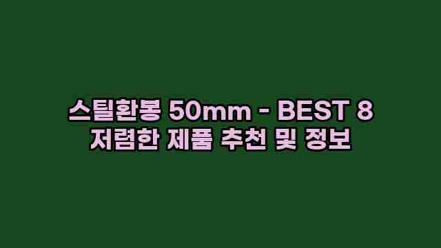 스틸환봉 50mm - BEST 8 저렴한 제품 추천 및 정보