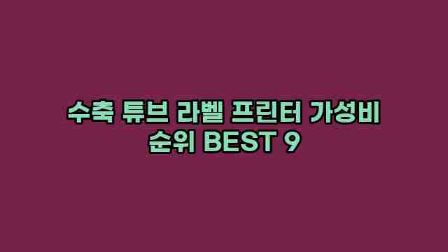 수축 튜브 라벨 프린터 가성비 순위 BEST 9