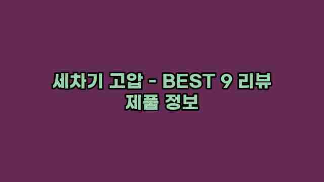 세차기 고압 - BEST 9 리뷰 제품 정보