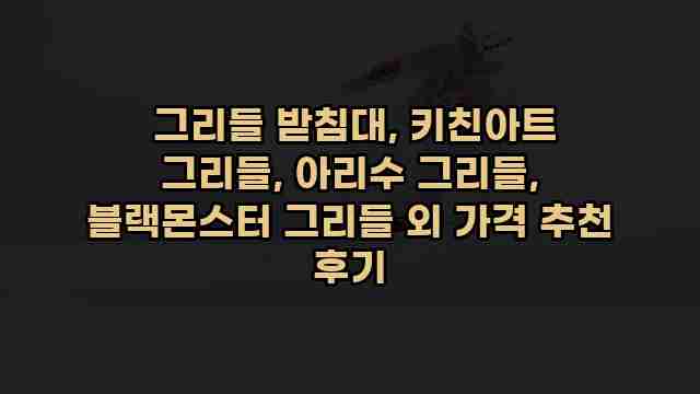  그리들 받침대, 키친아트 그리들, 아리수 그리들, 블랙몬스터 그리들 외 가격 추천 후기