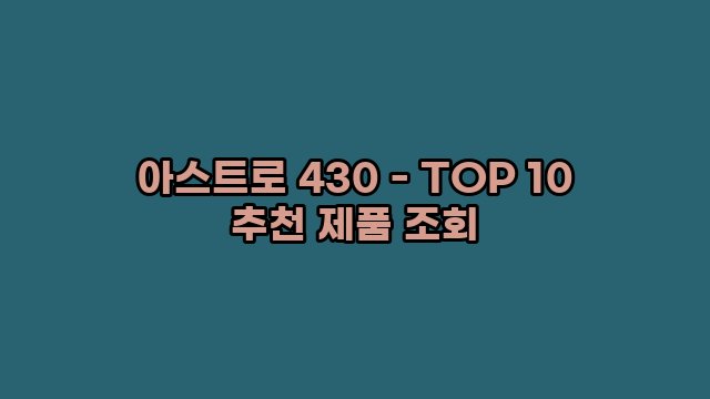 아스트로 430 - TOP 10 추천 제품 조회