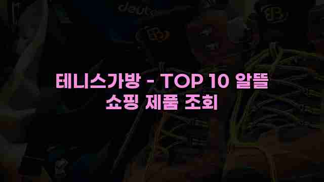 테니스가방 - TOP 10 알뜰 쇼핑 제품 조회