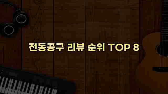 전동공구 리뷰 순위 TOP 8