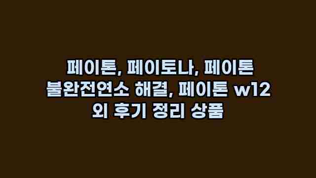  페이톤, 페이토나, 페이톤 불완전연소 해결, 페이톤 w12 외 후기 정리 상품