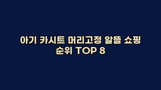 아기 카시트 머리고정 알뜰 쇼핑 순위 TOP 8