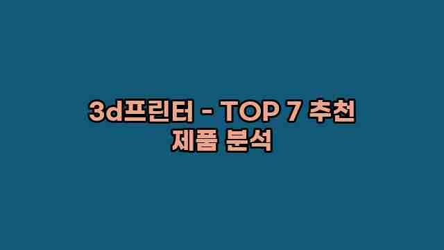 3d프린터 - TOP 7 추천 제품 분석