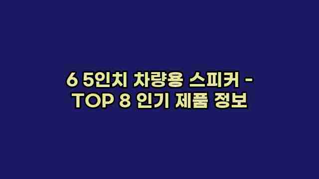 6 5인치 차량용 스피커 - TOP 8 인기 제품 정보
