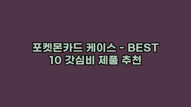 포켓몬카드 케이스 - BEST 10 갓심비 제품 추천