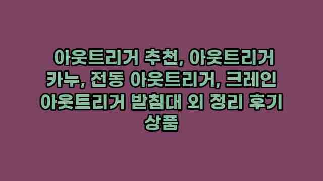  아웃트리거 추천, 아웃트리거 카누, 전동 아웃트리거, 크레인 아웃트리거 받침대 외 정리 후기 상품