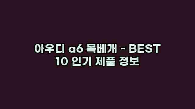 아우디 a6 목베개 - BEST 10 인기 제품 정보