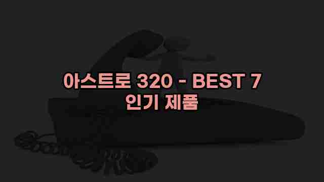 아스트로 320 - BEST 7 인기 제품 