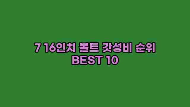 7 16인치 볼트 갓성비 순위 BEST 10