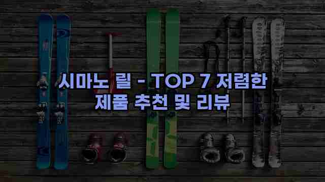 시마노 릴 - TOP 7 저렴한 제품 추천 및 리뷰