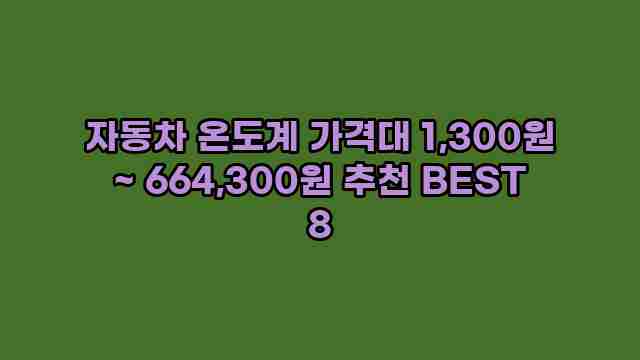 자동차 온도계 가격대 1,300원 ~ 664,300원 추천 BEST 8 1 1 자동차 온도계 가격대 1,300원 ~ 664,300원 추천 BEST 8