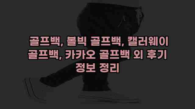  골프백, 볼빅 골프백, 캘러웨이 골프백, 카카오 골프백 외 후기 정보 정리