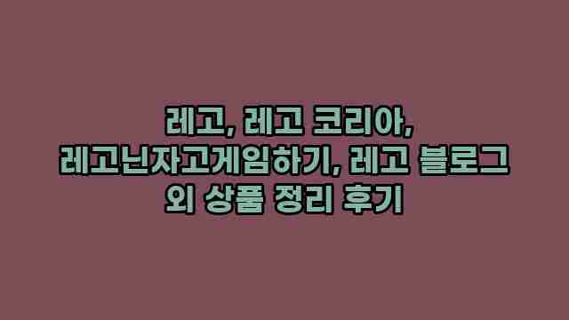  레고, 레고 코리아, 레고닌자고게임하기, 레고 블로그 외 상품 정리 후기