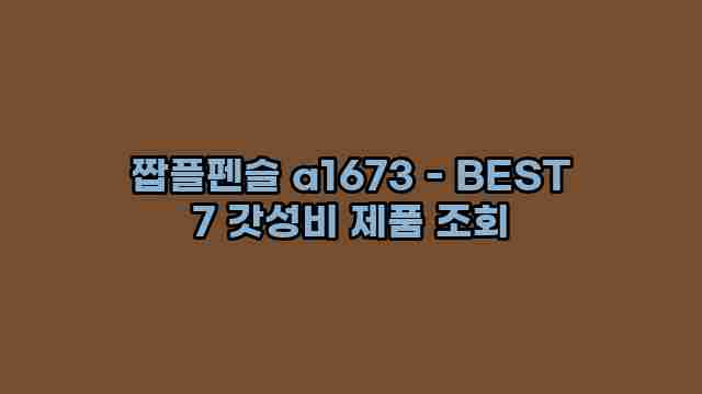 짭플펜슬 a1673 - BEST 7 갓성비 제품 조회