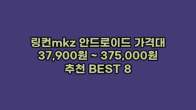 링컨mkz 안드로이드 가격대 37,900원 ~ 375,000원 추천 BEST 8