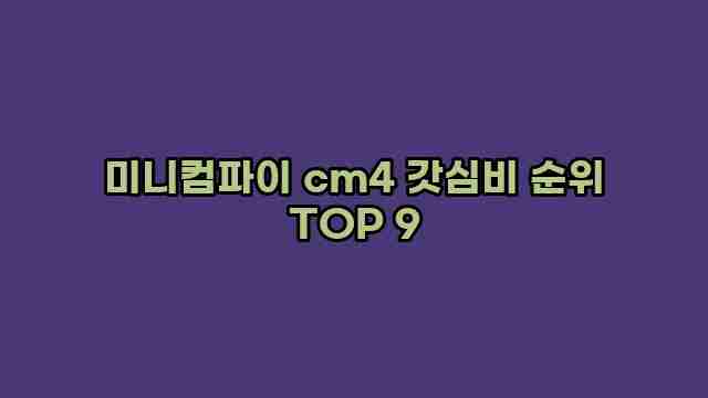 미니컴파이 cm4 갓심비 순위 TOP 9