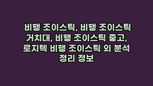  비행 조이스틱, 비행 조이스틱 거치대, 비행 조이스틱 중고, 로지텍 비행 조이스틱 외 분석 정리 정보